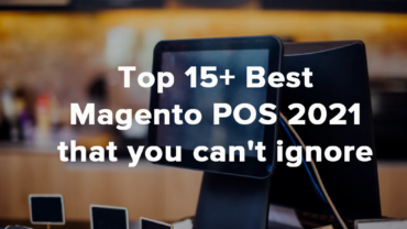 Top 15+ best Magento POS 2021 that you can't ignore