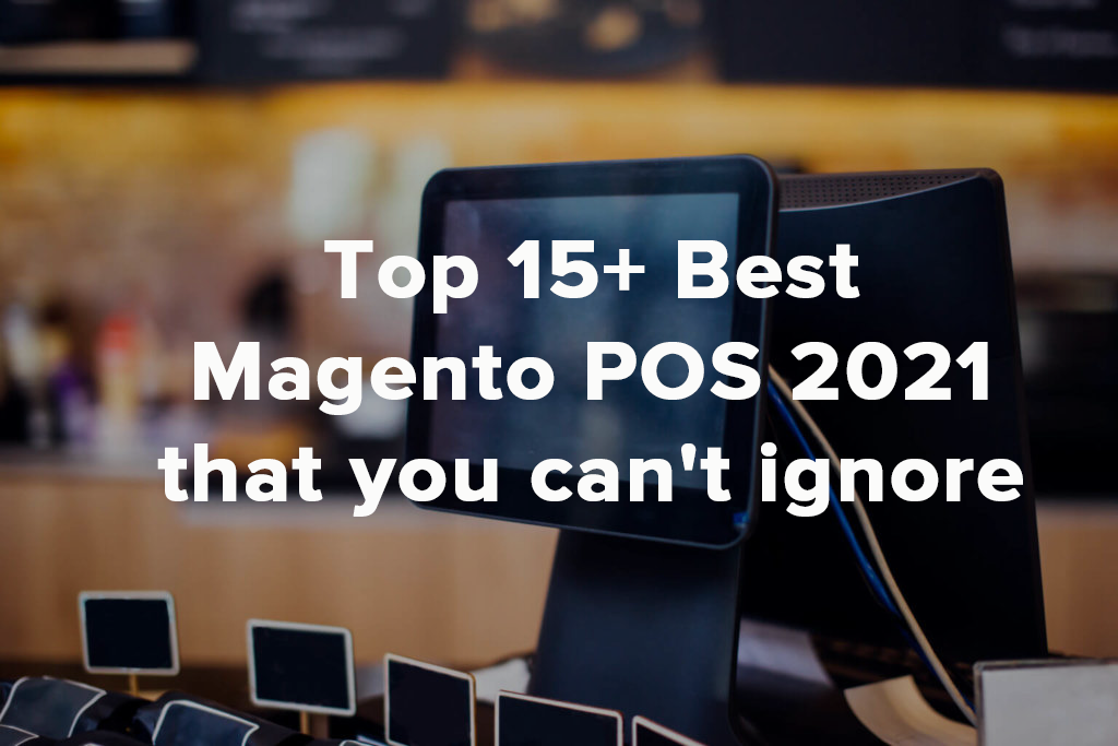 Top 15+ best Magento POS 2021 that you can't ignore